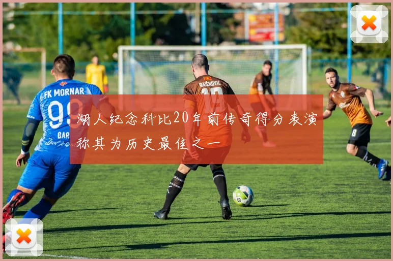 湖人纪念科比20年前传奇得分表演称其为历史最佳之一