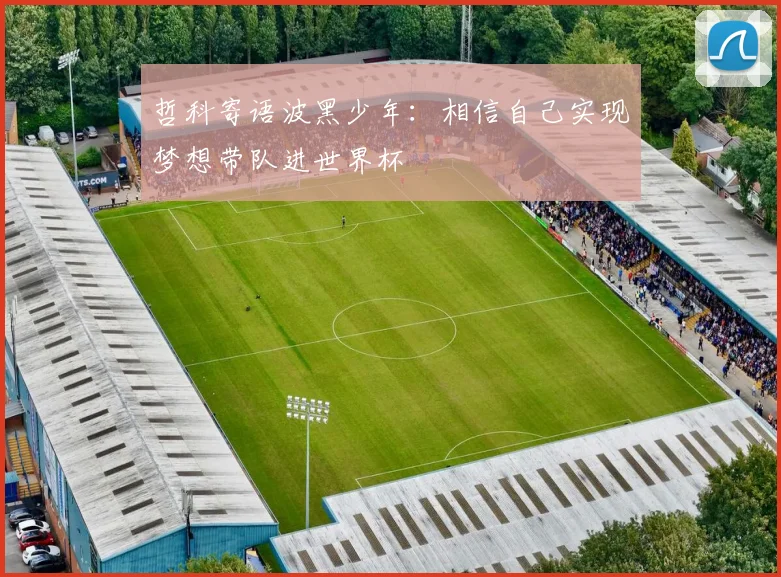 哲科寄语波黑少年：相信自己实现梦想带队进世界杯