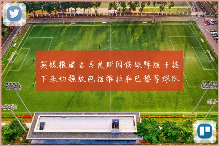 英媒报道吉马良斯因伤缺阵纽卡接下来的强敌包括维拉和巴黎等球队
